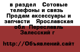  в раздел : Сотовые телефоны и связь » Продам аксессуары и запчасти . Ярославская обл.,Переславль-Залесский г.